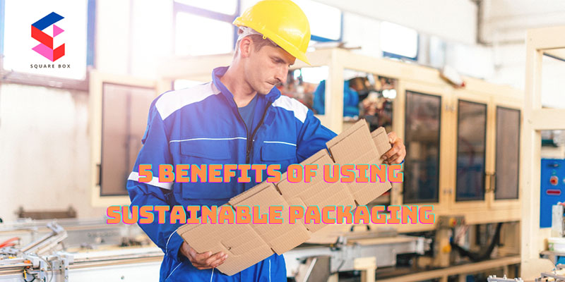 5 Benefits of Using Sustainable Packaging
